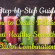 Step by Step Guide How to Create Delicious and Healthy Smoothie Flavor Combinations